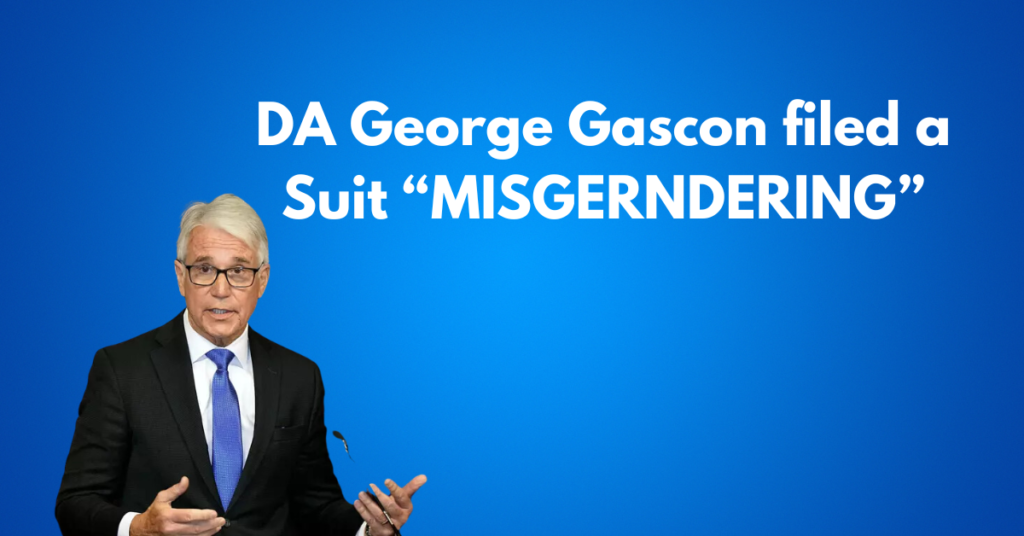 Embattled DA George Gascon filed a suit “MISGERNDERING” against Him